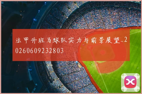 法甲升班马球队实力与前景展望_20260609232803
