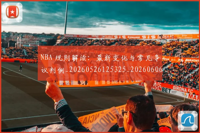 NBA 规则解读:最新变化与常见争议判例_20260526125325_20260606165550