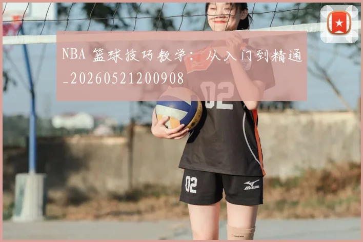 NBA 篮球技巧教学:从入门到精通_20260521200908